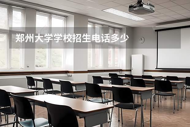 郑州大学学校招生电话多少
