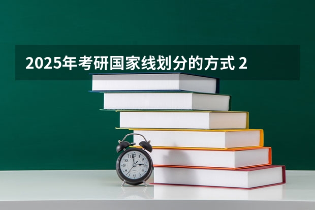 2025年考研国家线划分的方式 2025中考分数线