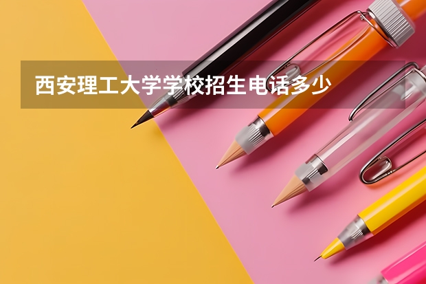西安理工大学学校招生电话多少
