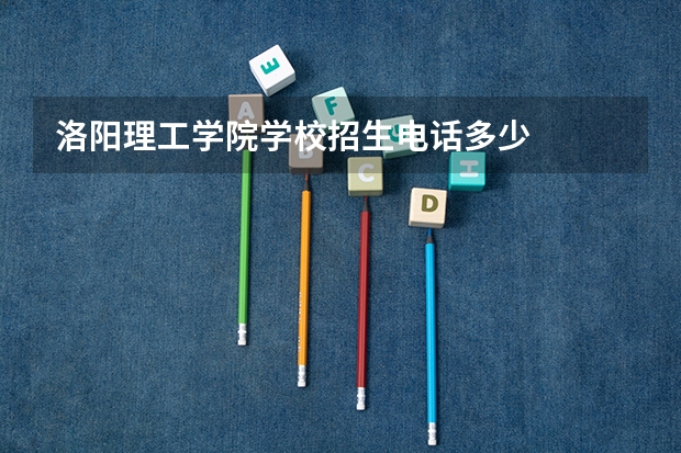 洛阳理工学院学校招生电话多少