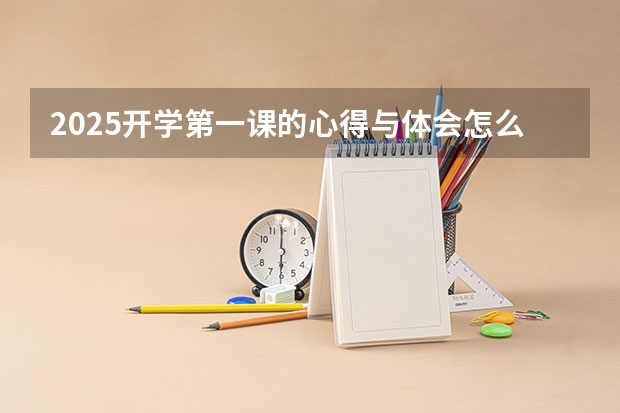 2025开学第一课的心得与体会怎么写