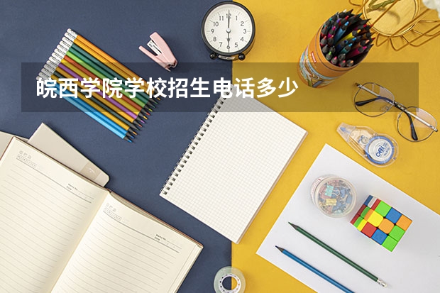 皖西学院学校招生电话多少