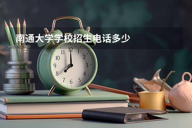 南通大学学校招生电话多少