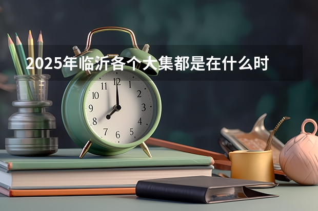 2025年临沂各个大集都是在什么时间开？
