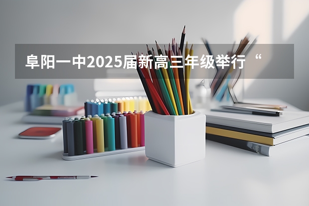 阜阳一中2025届新高三年级举行“梦想启航，走进高三”誓师大会 西南名校联盟2025届“3 3 3”高考备考诊断性联考(二)