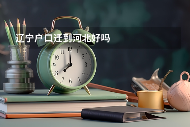 辽宁户口迁到河北好吗