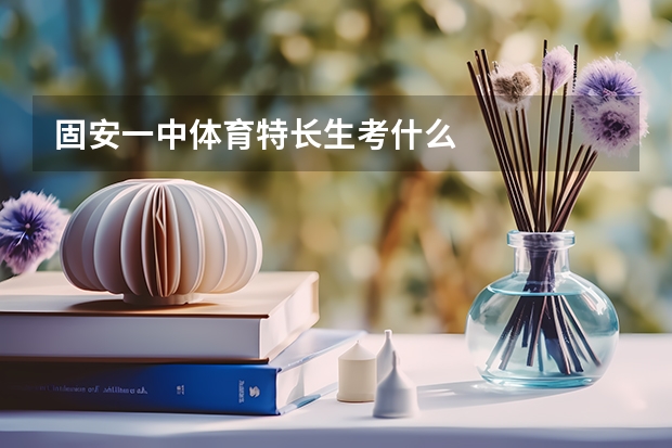 固安一中体育特长生考什么
