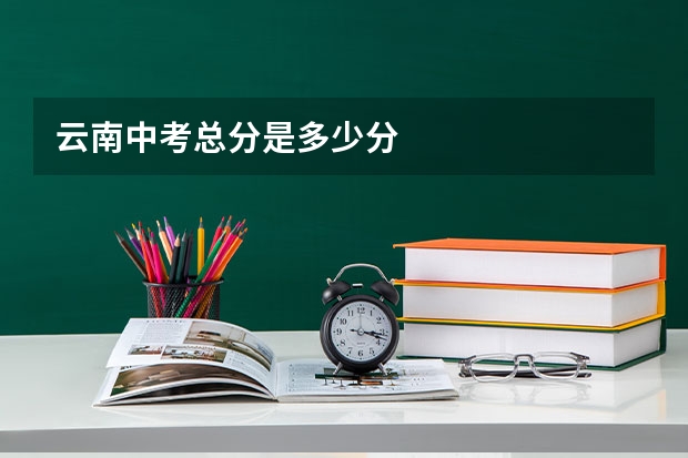 云南中考总分是多少分