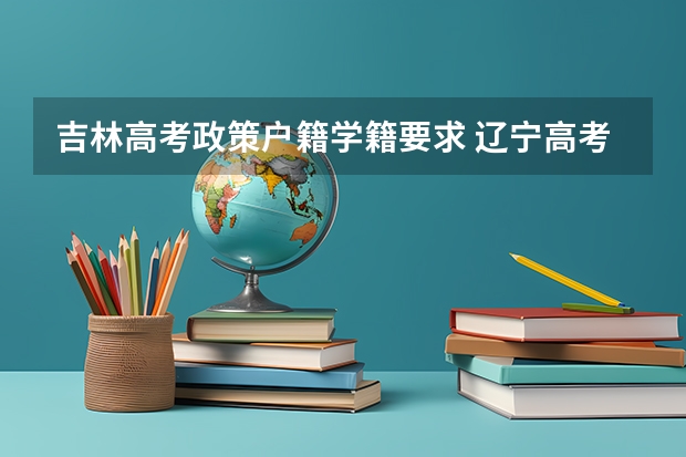 吉林高考政策户籍学籍要求 辽宁高考政策户籍学籍要求