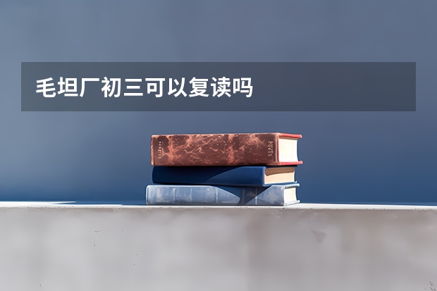 毛坦厂初三可以复读吗