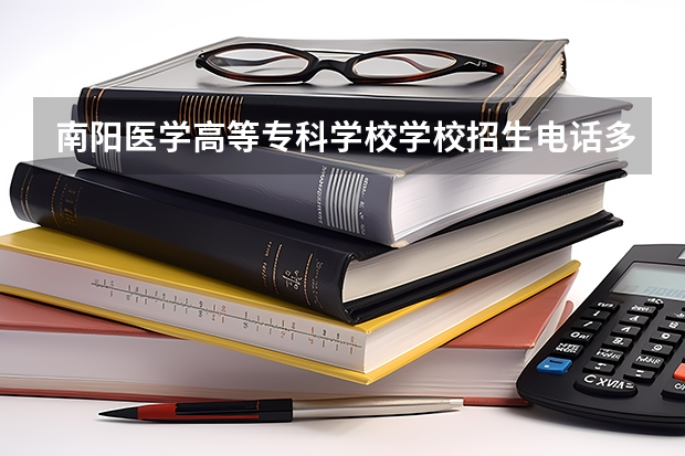 南阳医学高等专科学校学校招生电话多少