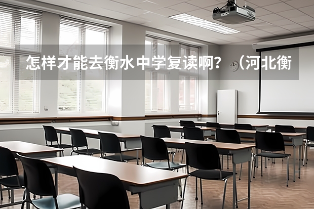 怎样才能去衡水中学复读啊？（河北衡水复读收费标准）