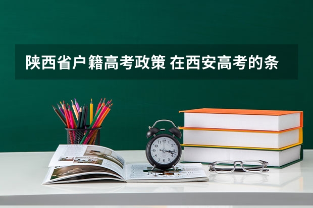 陕西省户籍高考政策 在西安高考的条件