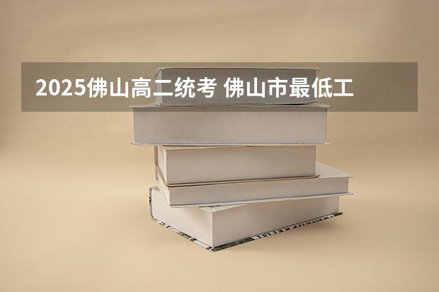 2025佛山高二统考 佛山市最低工资标准2025