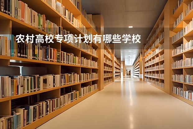 农村高校专项计划有哪些学校