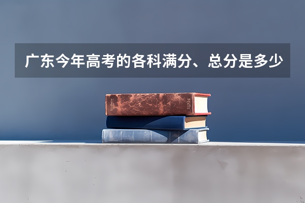 广东今年高考的各科满分、总分是多少?是3+X什么意思?那考几科呢？