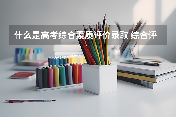什么是高考综合素质评价录取 综合评价录取