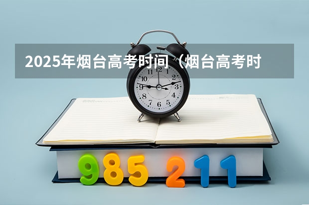 2025年烟台高考时间（烟台高考时间2025年时间表）