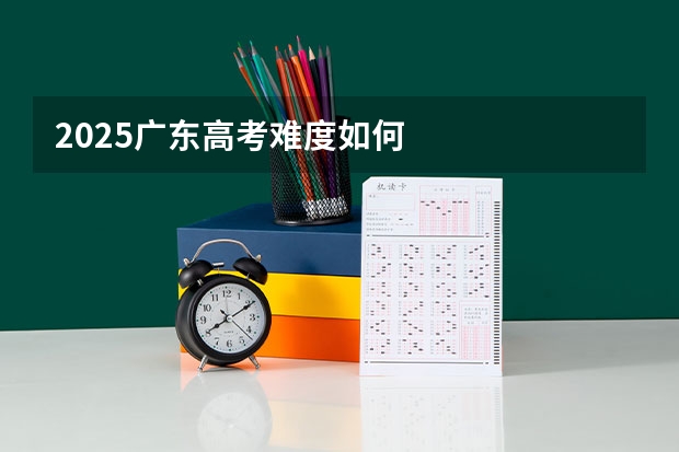 2025广东高考难度如何