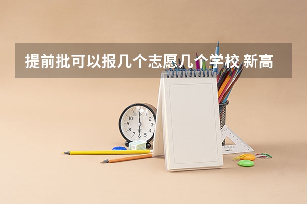 提前批可以报几个志愿几个学校 新高考提前批能报几个志愿