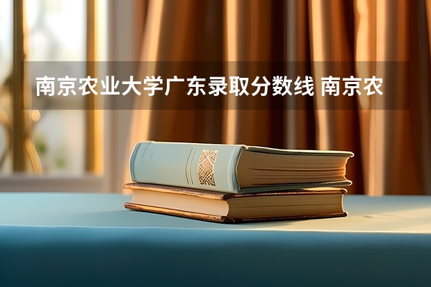 南京农业大学广东录取分数线 南京农业大学广东招生人数多少