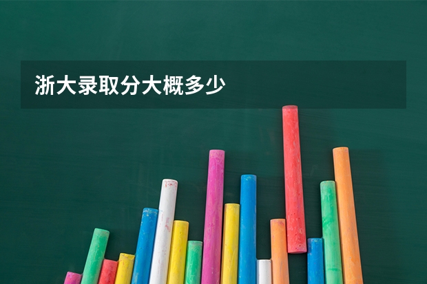 浙大录取分大概多少