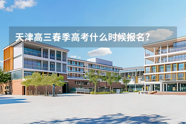 天津高三春季高考什么时候报名?
