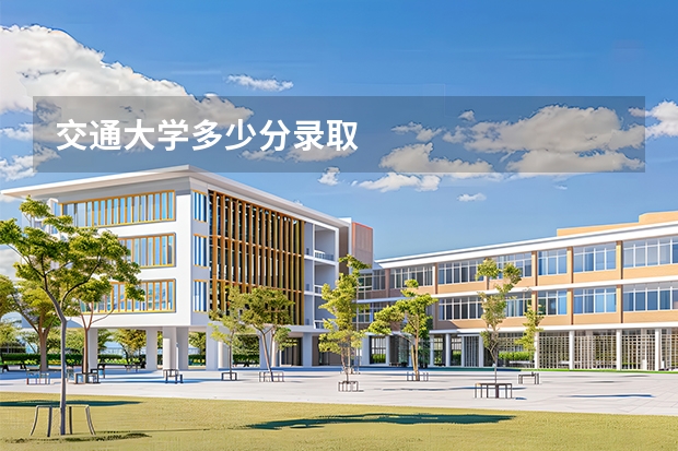 交通大学多少分录取