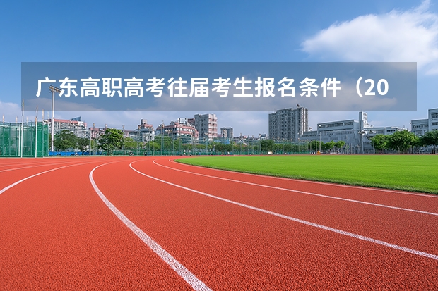 广东高职高考往届考生报名条件（2025年广东省“3+证书”高职高考报名条件、考试科目）