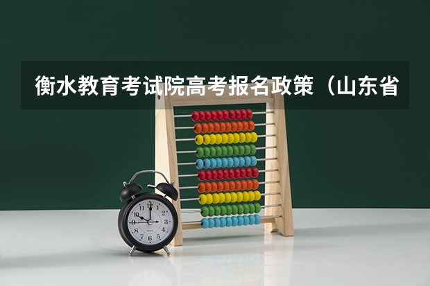 衡水教育考试院高考报名政策（山东省2024年高考网上缴费12月1日-12月5日网上报名操作说明看这里！）