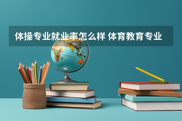 体操专业就业率怎么样 体育教育专业体操好就业吗?