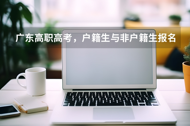 广东高职高考，户籍生与非户籍生报名需要什么条件？