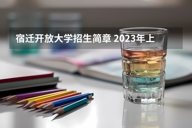 宿迁开放大学招生简章 2023年上半年国家开放大学（电大）招生简章及官方最新报名入口