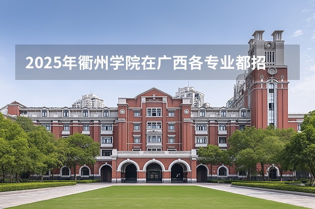 2025年衢州学院在广西各专业都招多少人（2026参考）