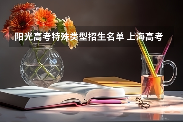 阳光高考特殊类型招生名单 上海高考志愿填报系统登录入口？