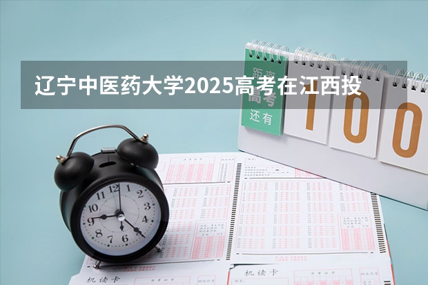 辽宁中医药大学2025高考在江西投档分数线