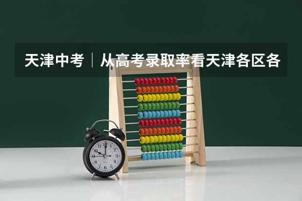 天津中考│从高考录取率看天津各区各高中的层次划分（天津实验中学高考升学率）