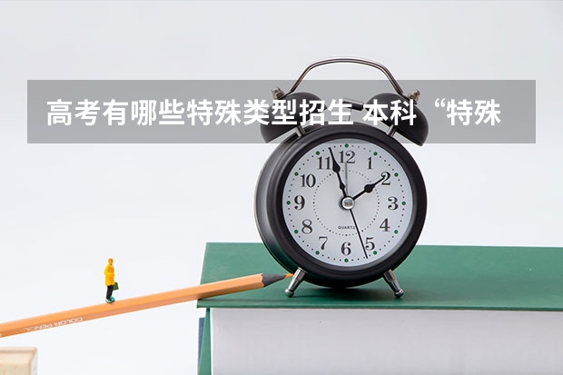 高考有哪些特殊类型招生 本科“特殊招生线”是什么意思？