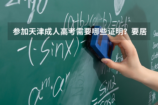 参加天津成人高考需要哪些证明？要居住证吗？