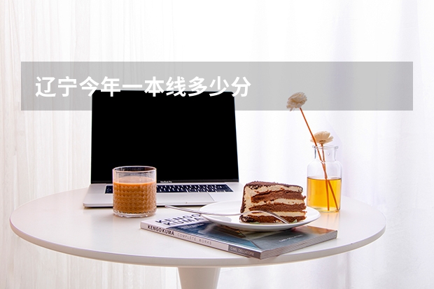 辽宁今年一本线多少分
