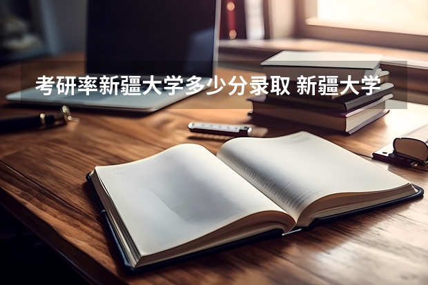 考研率新疆大学多少分录取 新疆大学机械考研23最全数据| B区国家线就录取