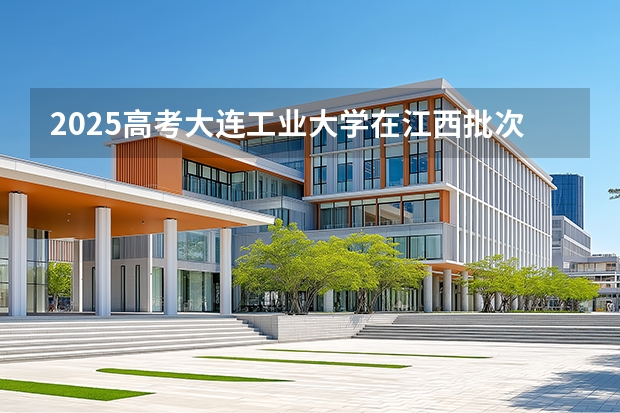 2025高考大连工业大学在江西批次选科要求有哪些
