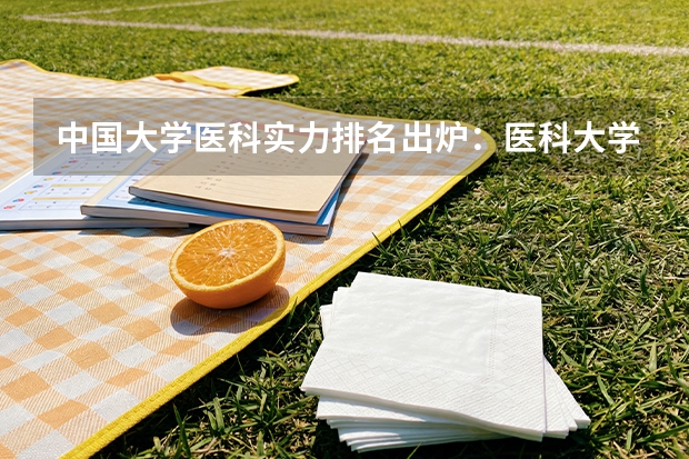 中国大学医科实力排名出炉：医科大学要多少分才能考上？