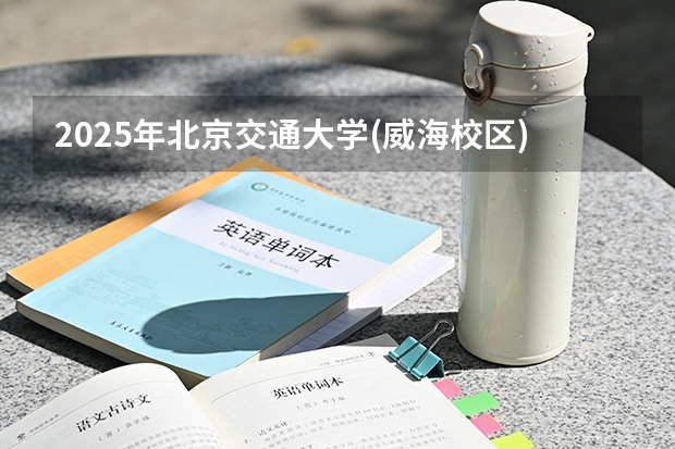 2025年北京交通大学(威海校区)在内蒙古各专业都招多少人（2026参考）