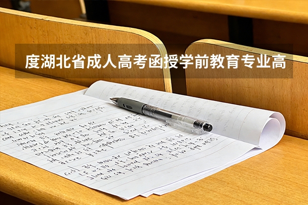度湖北省成人高考函授学前教育专业高升专专升本可以报哪些学校？怎么报名