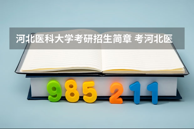 河北医科大学考研招生简章 考河北医科大学研究生多少分