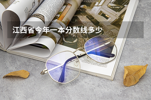 江西省今年一本分数线多少