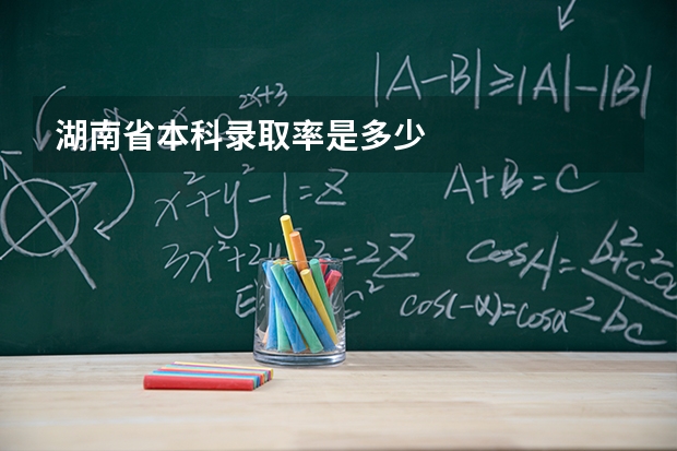 湖南省本科录取率是多少