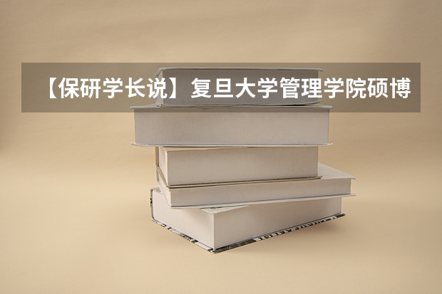 【保研学长说】复旦大学管理学院硕博连读工商管理博士保研经历分享 复旦大学经济学院硕博连读条件