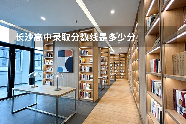 长沙高中录取分数线是多少分